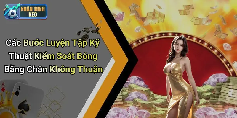Các Bước Luyện Tập Kỹ Thuật Kiểm Soát Bóng Bằng Chân Không Thuận