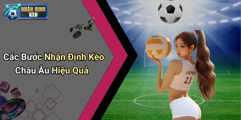 Các Bước Nhận Định Kèo Châu Âu Hiệu Quả