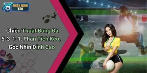 Chiến Thuật Bóng Đá 5-3-1-1: Phân Tích Kèo, Góc Nhìn Đỉnh Cao