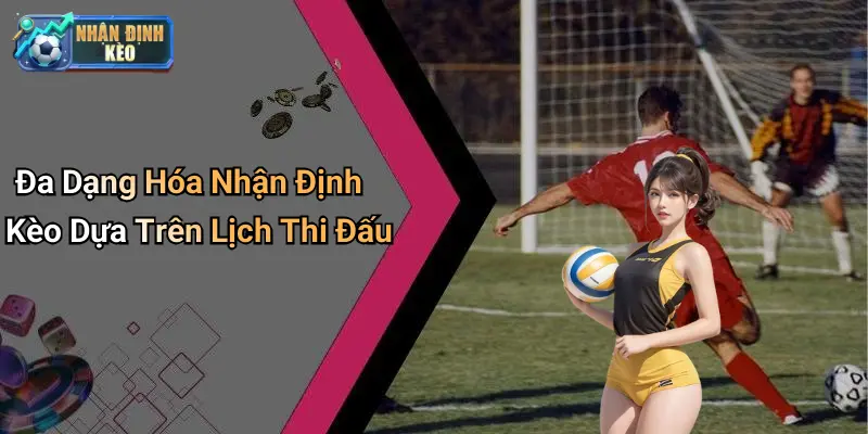 Đa Dạng Hóa Nhận Định Kèo Dựa Trên Lịch Thi Đấu