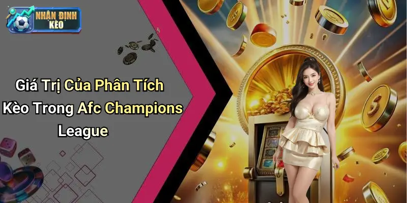 Giá Trị Của Phân Tích Kèo Trong Afc Champions League