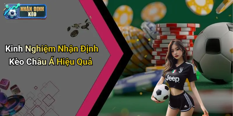 Kinh Nghiệm Nhận Định Kèo Châu Á Hiệu Quả