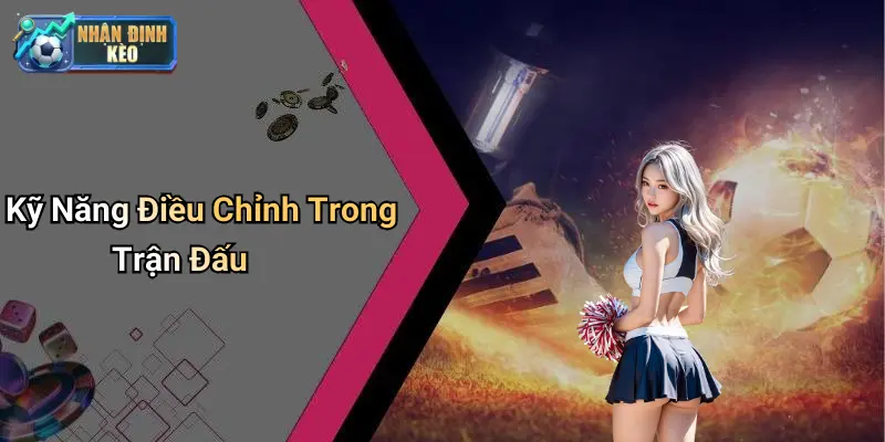 Kỹ Năng Điều Chỉnh Trong Trận Đấu