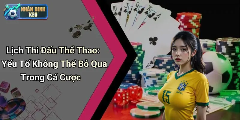 Lịch Thi Đấu Thể Thao: Yếu Tố Không Thể Bỏ Qua Trong Cá Cược