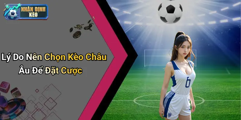 Lý Do Nên Chọn Kèo Châu Âu Để Đặt Cược