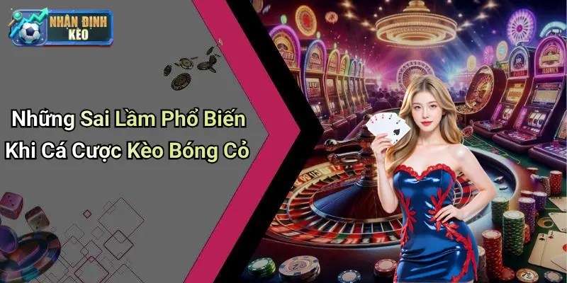 Những Sai Lầm Phổ Biến Khi Cá Cược Kèo Bóng Cỏ