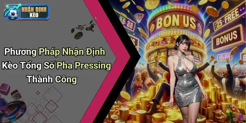 Phương Pháp Nhận Định Kèo Tổng Số Pha Pressing Thành Công