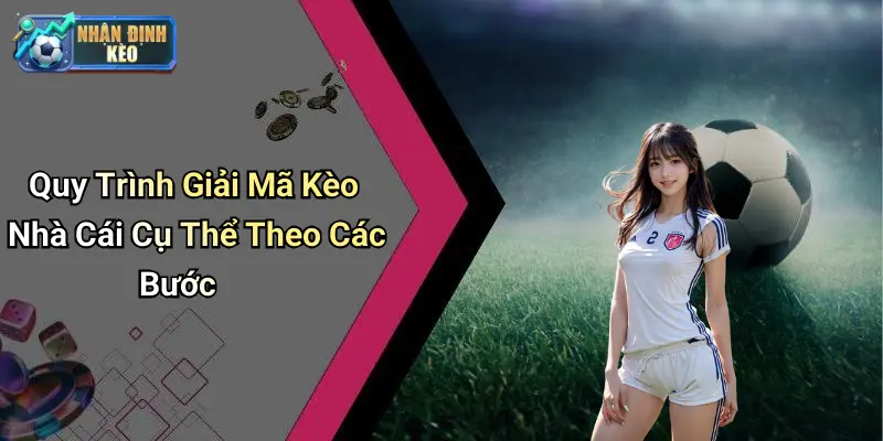 Quy Trình Giải Mã Kèo Nhà Cái Cụ Thể Theo Các Bước
