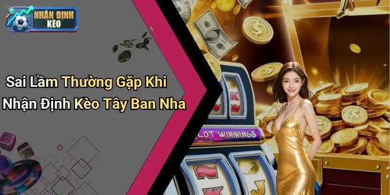 Sai Lầm Thường Gặp Khi Nhận Định Kèo Tây Ban Nha