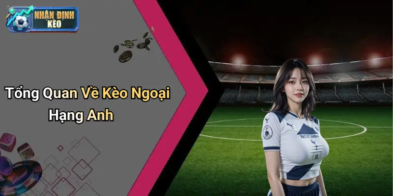 Tổng Quan Về Kèo Ngoại Hạng Anh