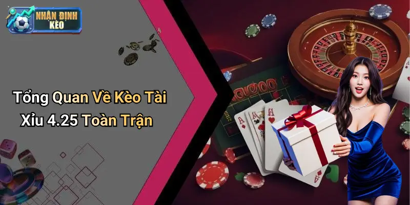 Tổng Quan Về Kèo Tài Xỉu 4.25 Toàn Trận