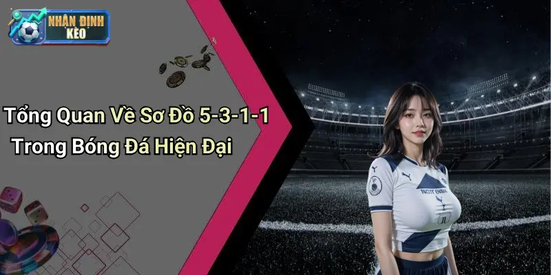 Tổng Quan Về Sơ Đồ 5-3-1-1 Trong Bóng Đá Hiện Đại