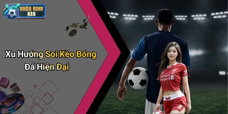 Xu Hướng Soi Kèo Bóng Đá Hiện Đại