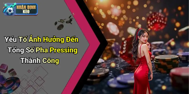 Yếu Tố Ảnh Hưởng Đến Tổng Số Pha Pressing Thành Công