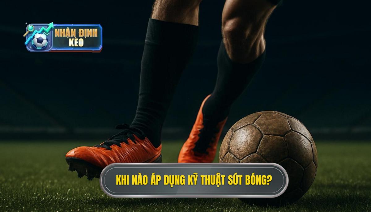 Khi nào nên áp dụng Kỹ thuật sút bóng bằng đầu ngón chân