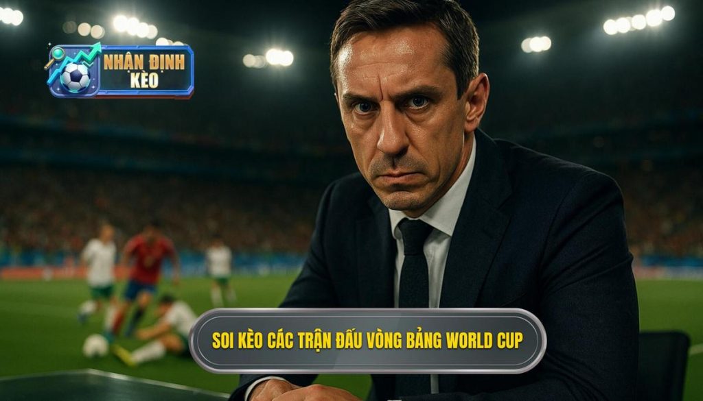 Soi kèo các trận đấu vòng bảng World Cup