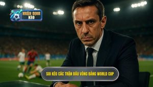 Soi kèo các trận đấu vòng bảng World Cup