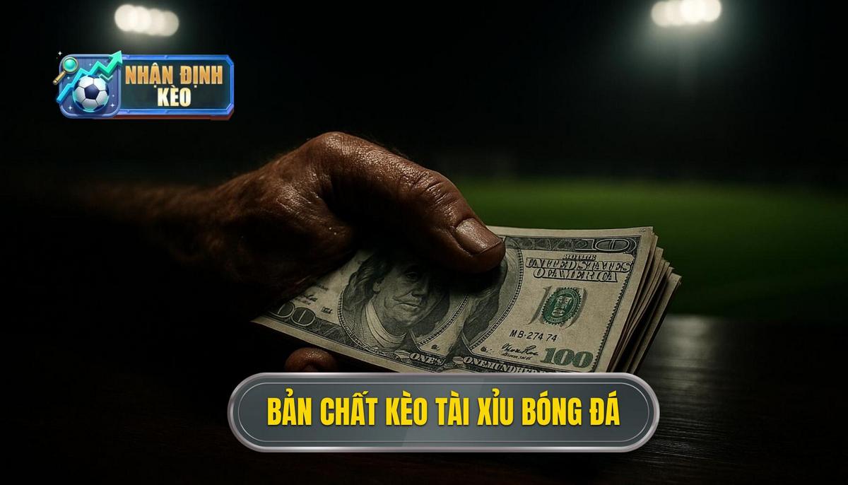 Hiểu sâu về bản chất của kèo tài xỉu trong bóng đá