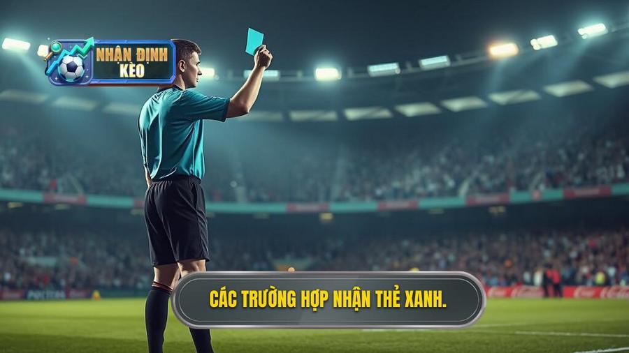 Khi nào cầu thủ phải nhận thẻ xanh?