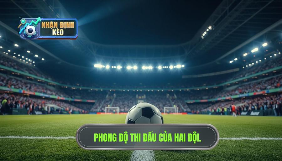 Bối cảnh trận đấu và phong độ hiện tại