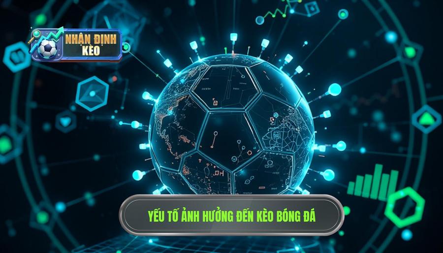 Phân tích đa chiều các yếu tố ảnh hưởng đến kèo bóng