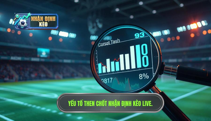 Các yếu tố then chốt khi nhận định kèo live trận đấu