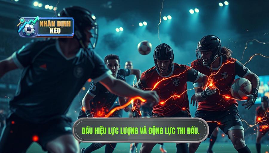 Dấu hiệu từ tình hình lực lượng và động lực thi đấu