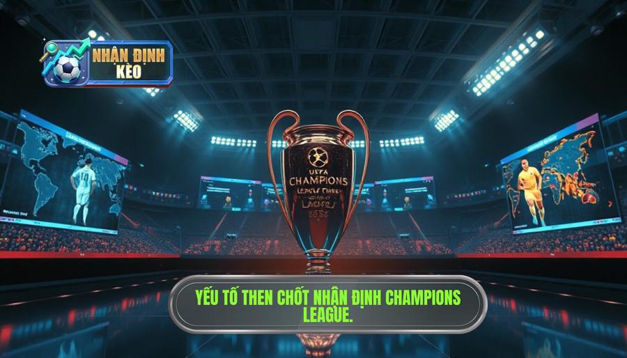 2. Các yếu tố then chốt khi nhận định Champions League 2. Các yếu tố then chốt khi nhận định Champions League